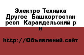 Электро-Техника Другое. Башкортостан респ.,Караидельский р-н